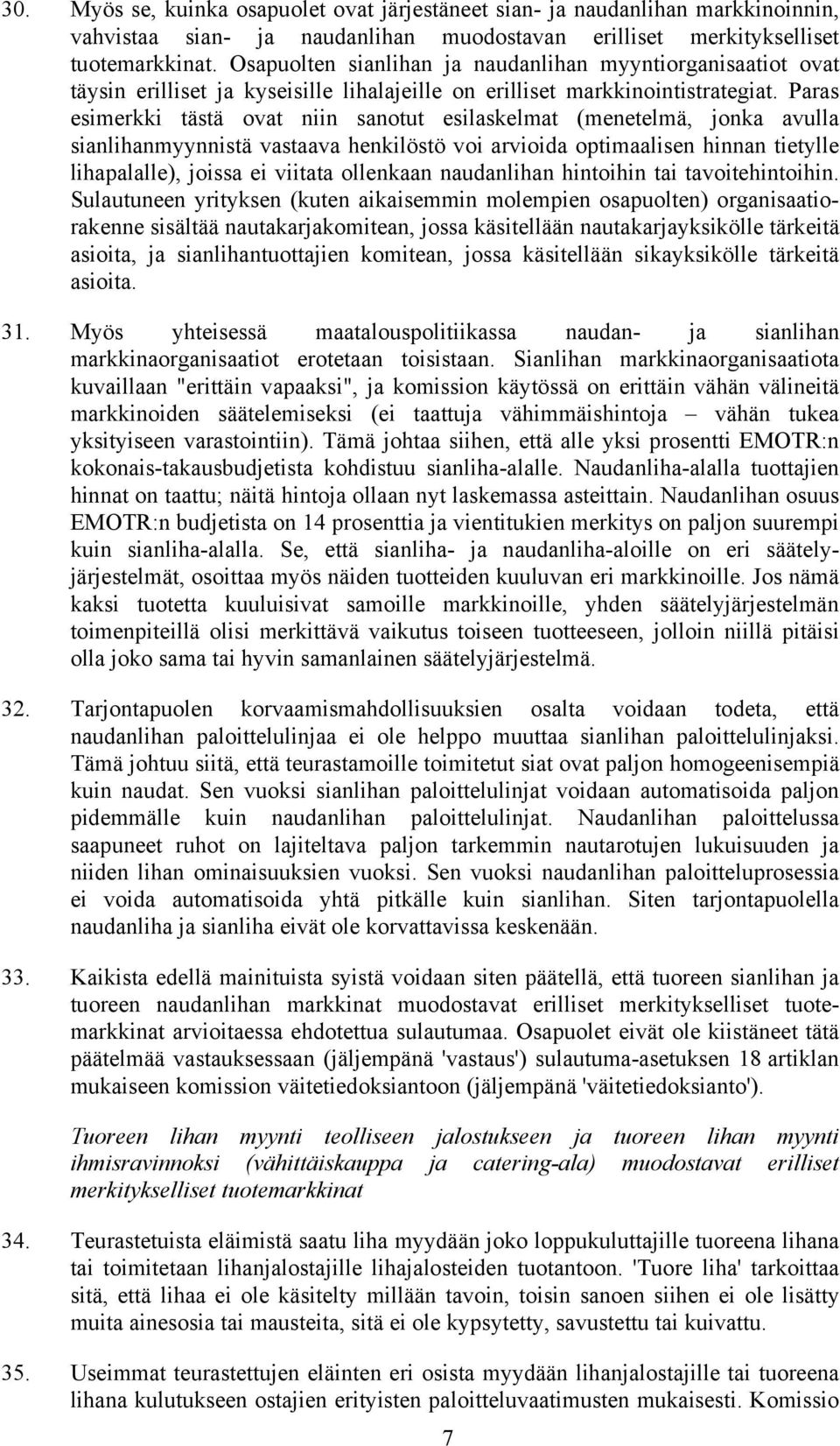 Paras esimerkki tästä ovat niin sanotut esilaskelmat (menetelmä, jonka avulla sianlihanmyynnistä vastaava henkilöstö voi arvioida optimaalisen hinnan tietylle lihapalalle), joissa ei viitata