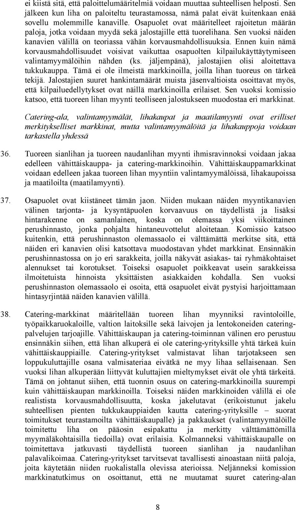 Ennen kuin nämä korvausmahdollisuudet voisivat vaikuttaa osapuolten kilpailukäyttäytymiseen valintamyymälöihin nähden (ks. jäljempänä), jalostajien olisi aloitettava tukkukauppa.