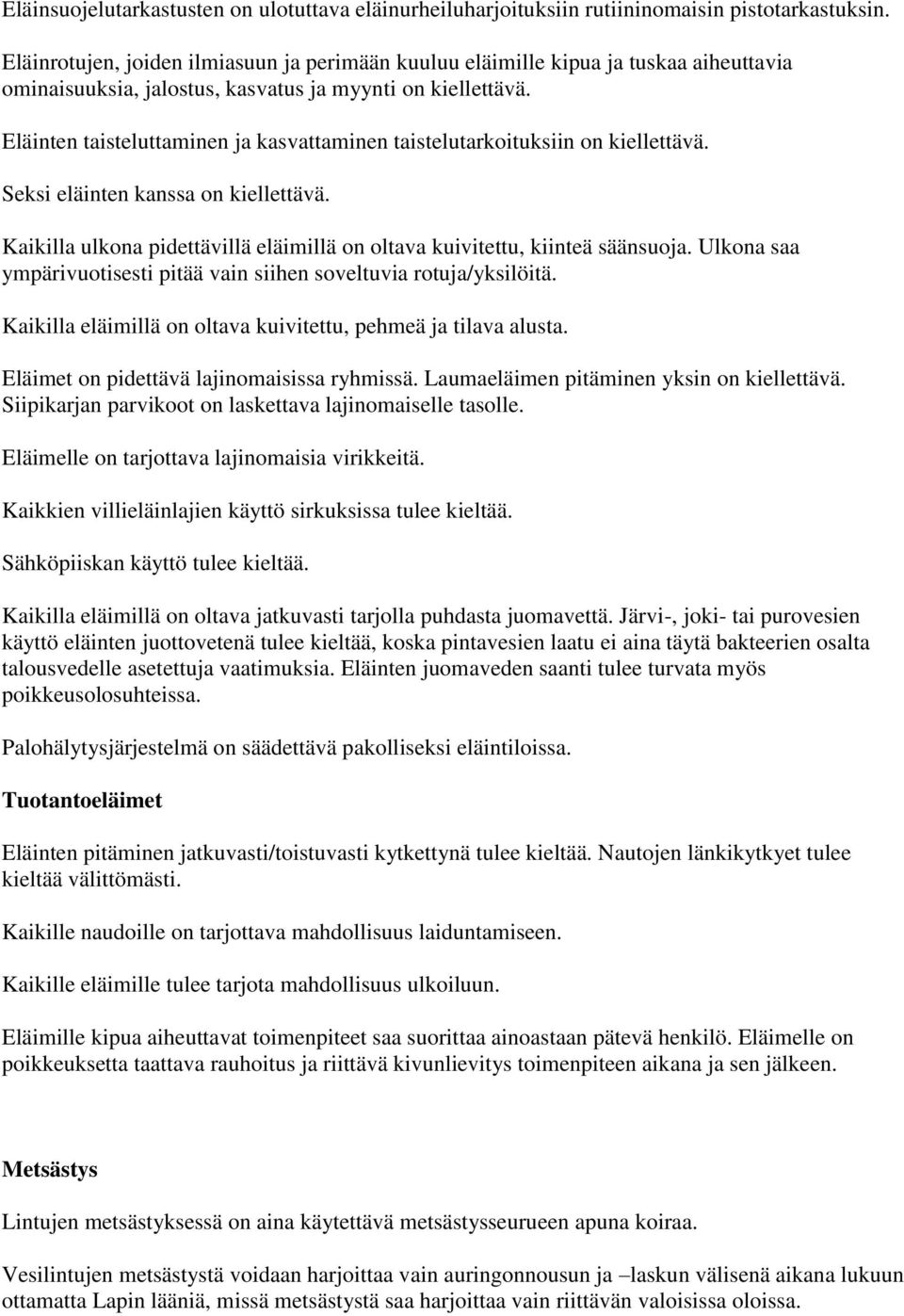 Eläinten taisteluttaminen ja kasvattaminen taistelutarkoituksiin on kiellettävä. Seksi eläinten kanssa on kiellettävä. Kaikilla ulkona pidettävillä eläimillä on oltava kuivitettu, kiinteä säänsuoja.