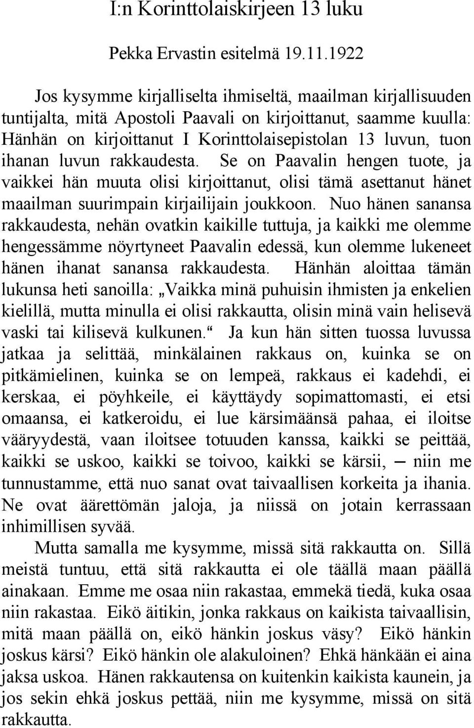 ihanan luvun rakkaudesta. Se on Paavalin hengen tuote, ja vaikkei hän muuta olisi kirjoittanut, olisi tämä asettanut hänet maailman suurimpain kirjailijain joukkoon.