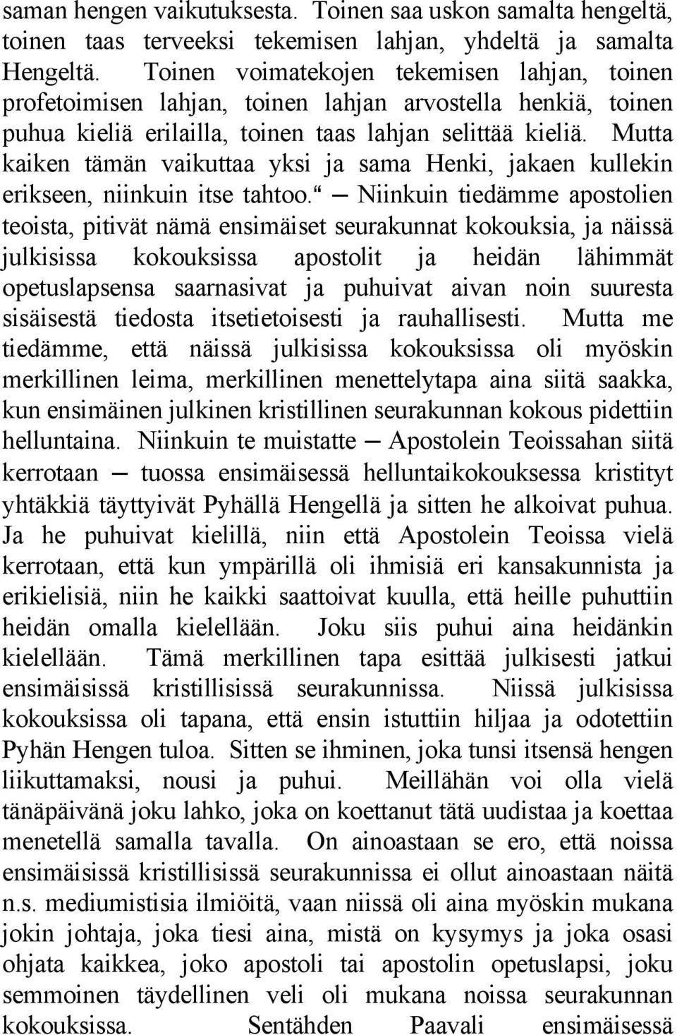 Mutta kaiken tämän vaikuttaa yksi ja sama Henki, jakaen kullekin erikseen, niinkuin itse tahtoo.