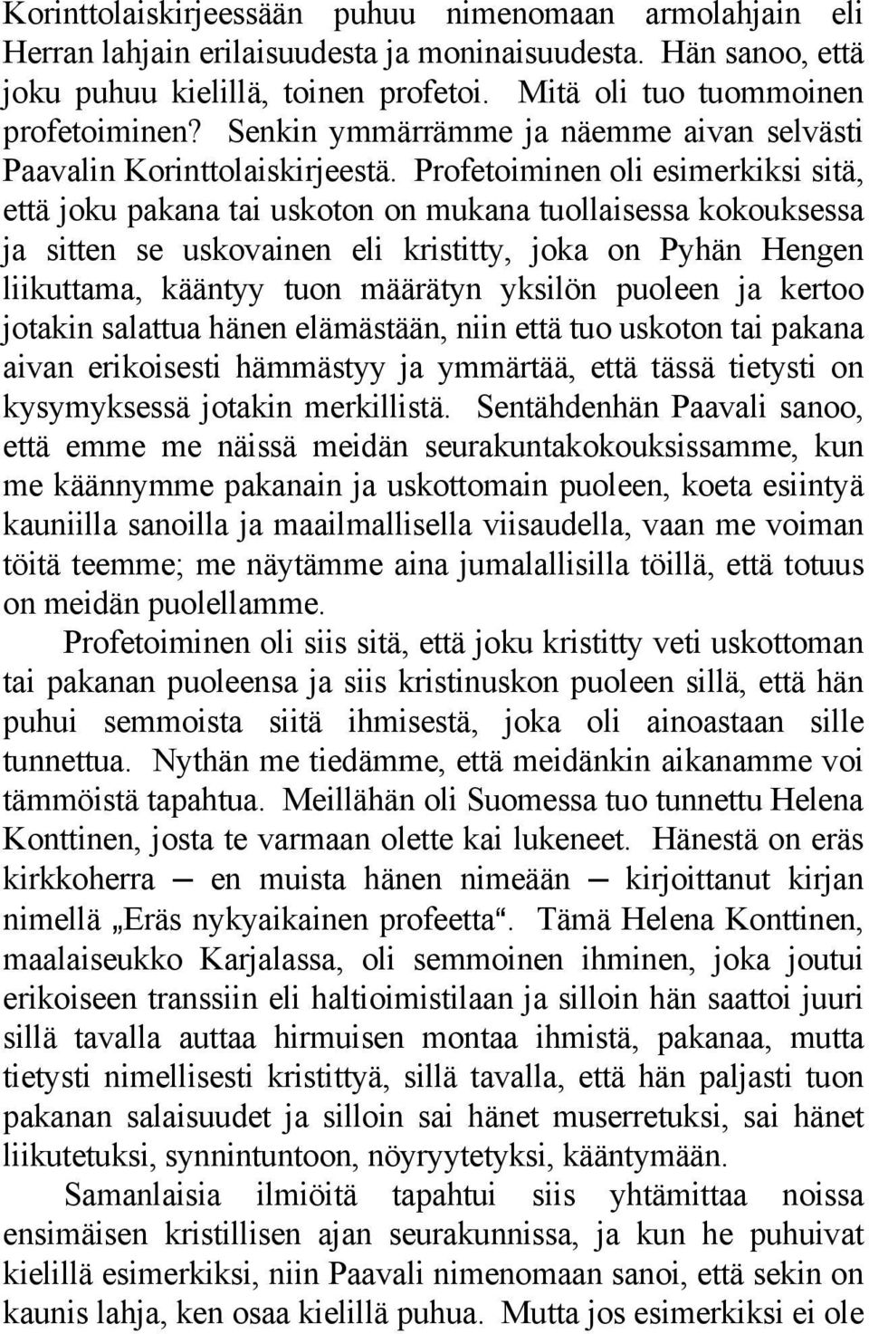 Profetoiminen oli esimerkiksi sitä, että joku pakana tai uskoton on mukana tuollaisessa kokouksessa ja sitten se uskovainen eli kristitty, joka on Pyhän Hengen liikuttama, kääntyy tuon määrätyn