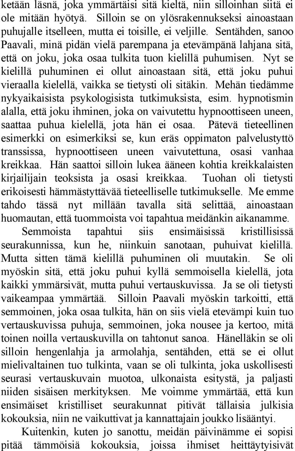 Nyt se kielillä puhuminen ei ollut ainoastaan sitä, että joku puhui vieraalla kielellä, vaikka se tietysti oli sitäkin. Mehän tiedämme nykyaikaisista psykologisista tutkimuksista, esim.