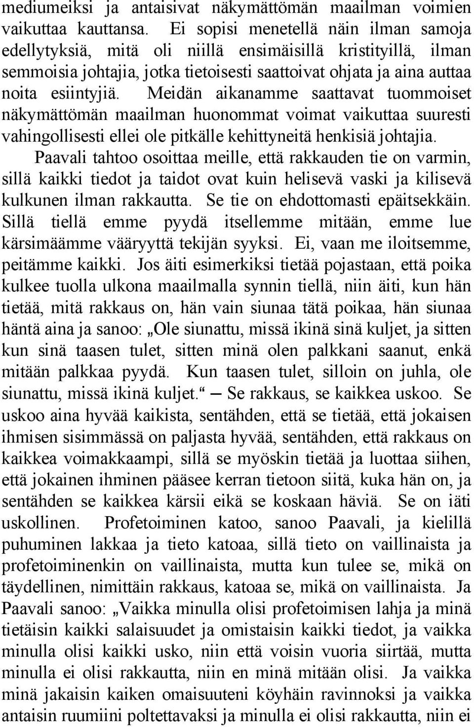 Meidän aikanamme saattavat tuommoiset näkymättömän maailman huonommat voimat vaikuttaa suuresti vahingollisesti ellei ole pitkälle kehittyneitä henkisiä johtajia.