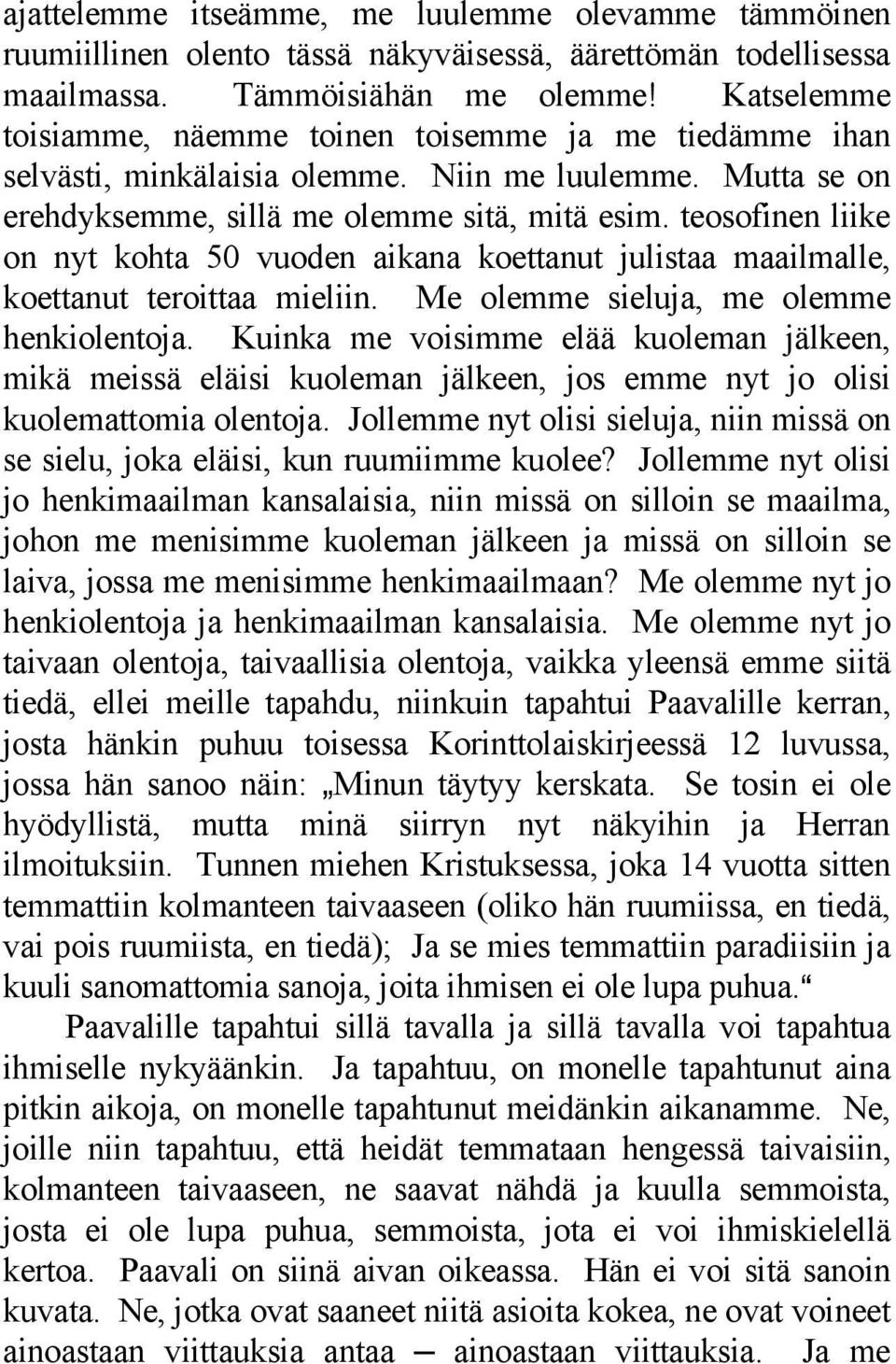 teosofinen liike on nyt kohta 50 vuoden aikana koettanut julistaa maailmalle, koettanut teroittaa mieliin. Me olemme sieluja, me olemme henkiolentoja.