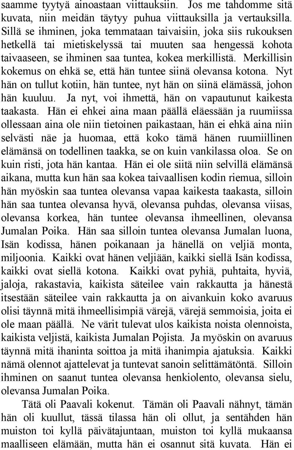 Merkillisin kokemus on ehkä se, että hän tuntee siinä olevansa kotona. Nyt hän on tullut kotiin, hän tuntee, nyt hän on siinä elämässä, johon hän kuuluu.
