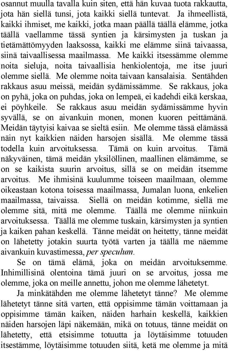 taivaassa, siinä taivaallisessa maailmassa. Me kaikki itsessämme olemme noita sieluja, noita taivaallisia henkiolentoja, me itse juuri olemme siellä. Me olemme noita taivaan kansalaisia.