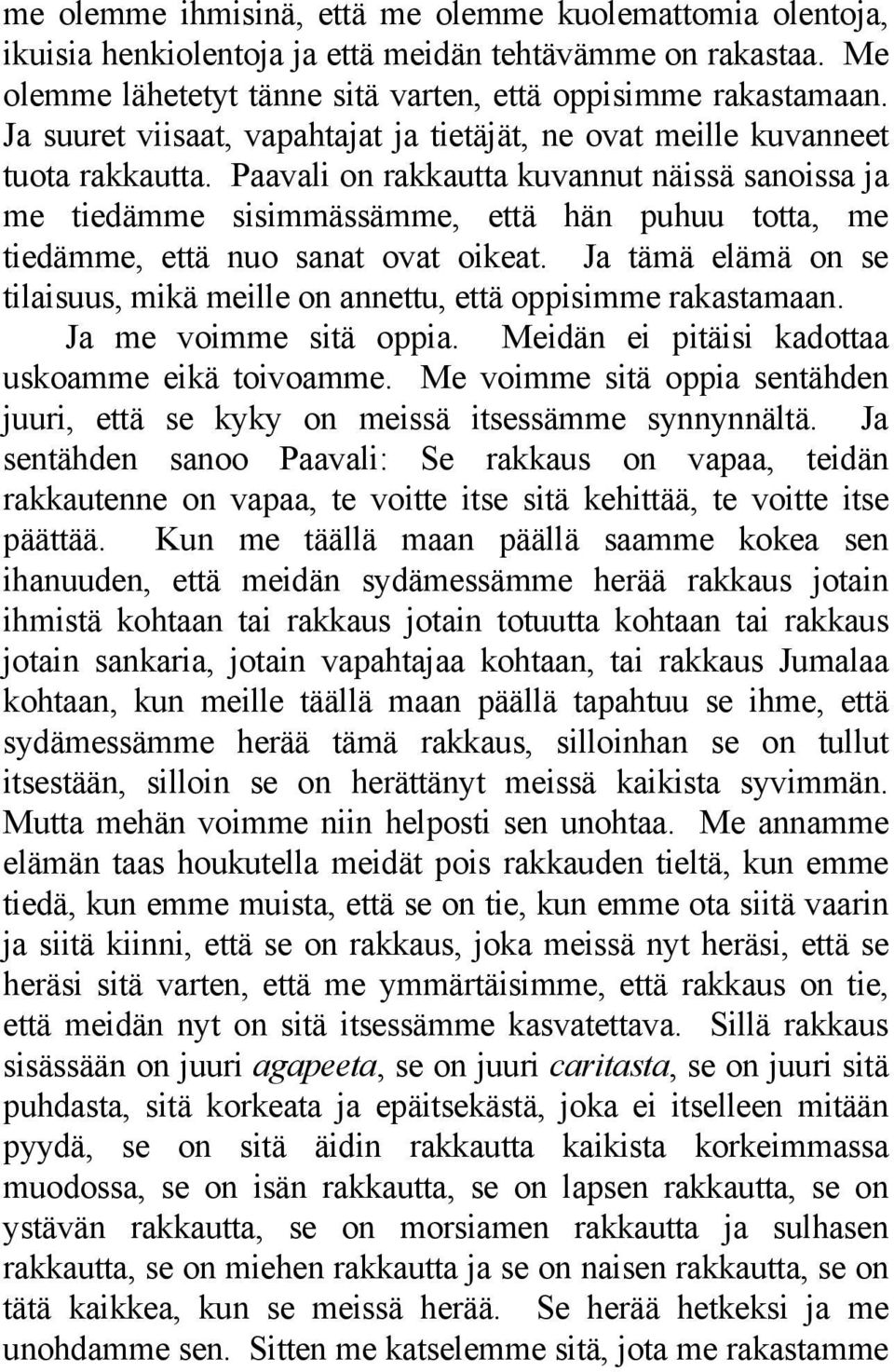 Paavali on rakkautta kuvannut näissä sanoissa ja me tiedämme sisimmässämme, että hän puhuu totta, me tiedämme, että nuo sanat ovat oikeat.