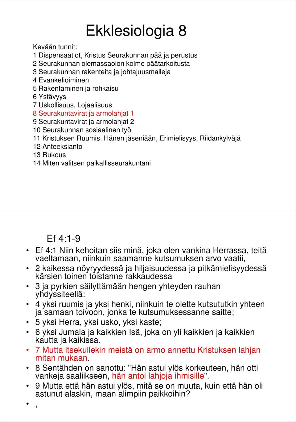 Hänen jäseniään, Erimielisyys, Riidankylväjä 12 Anteeksianto 13 Rukous 14 Miten valitsen paikallisseurakuntani Ef 4:1-9 Ef 4:1 Niin kehoitan siis minä, joka olen vankina Herrassa, teitä vaeltamaan,