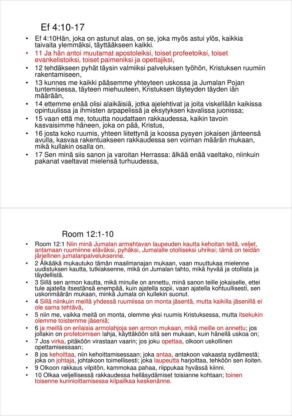 rakentamiseen, 13 kunnes me kaikki pääsemme yhteyteen uskossa ja Jumalan Pojan tuntemisessa, täyteen miehuuteen, Kristuksen täyteyden täyden iän määrään, 14 ettemme enää olisi alaikäisiä, jotka