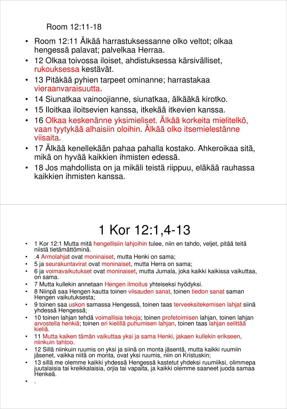 16 Olkaa keskenänne yksimieliset. Älkää korkeita mielitelkö, vaan tyytykää alhaisiin oloihin. Älkää olko itsemielestänne viisaita. 17 Älkää kenellekään pahaa pahalla kostako.