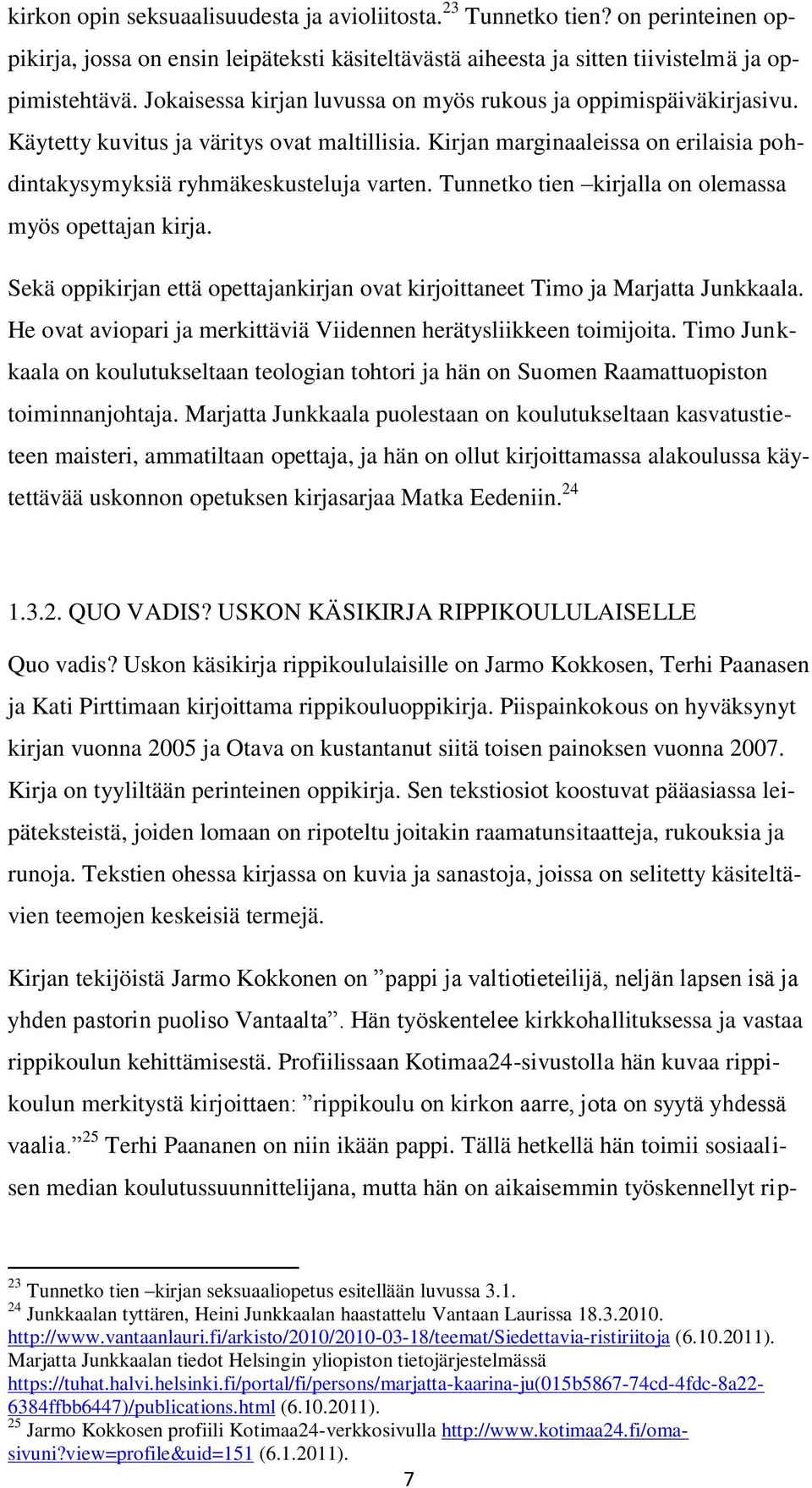 Tunnetko tien kirjalla on olemassa myös opettajan kirja. Sekä oppikirjan että opettajankirjan ovat kirjoittaneet Timo ja Marjatta Junkkaala.