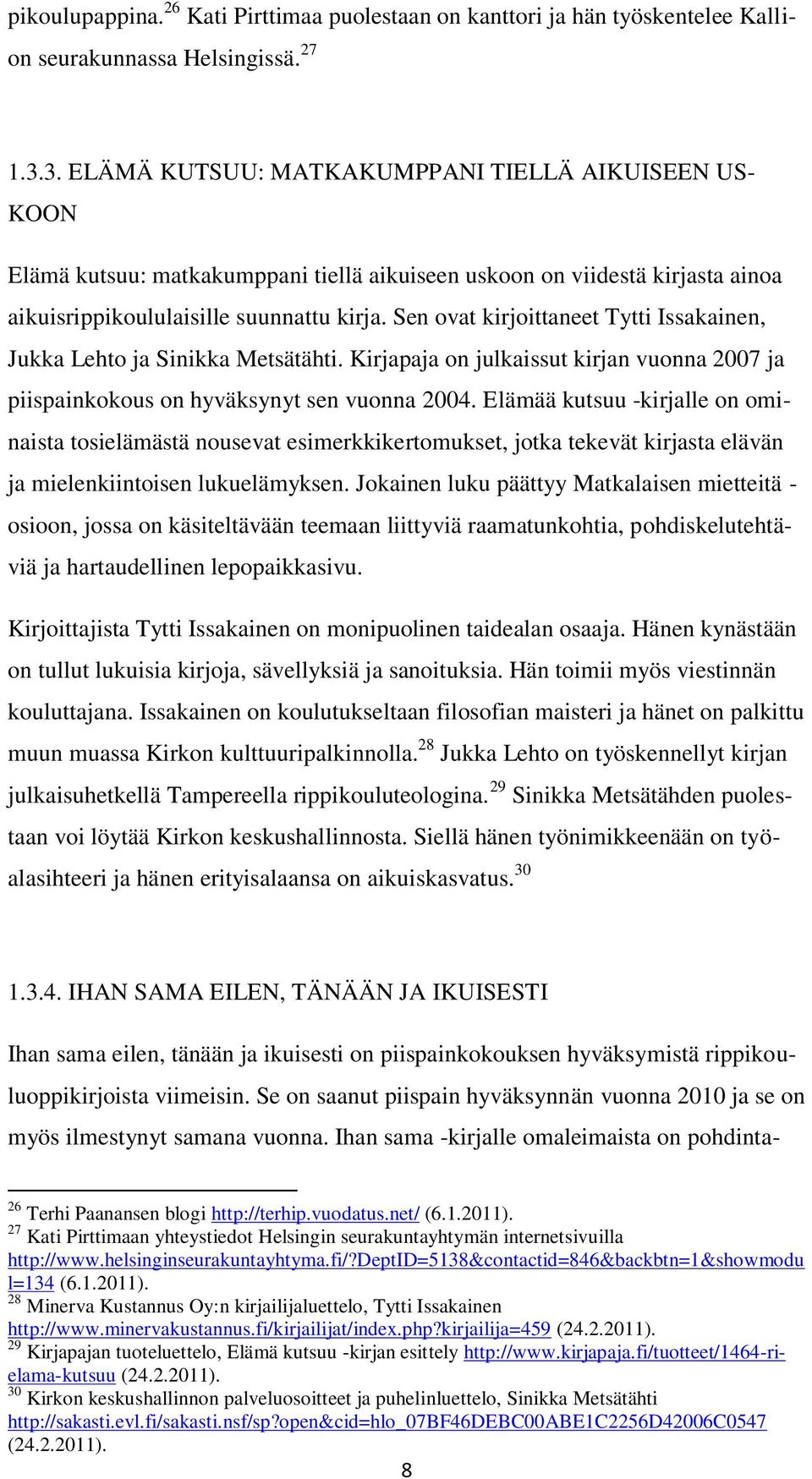 Sen ovat kirjoittaneet Tytti Issakainen, Jukka Lehto ja Sinikka Metsätähti. Kirjapaja on julkaissut kirjan vuonna 2007 ja piispainkokous on hyväksynyt sen vuonna 2004.