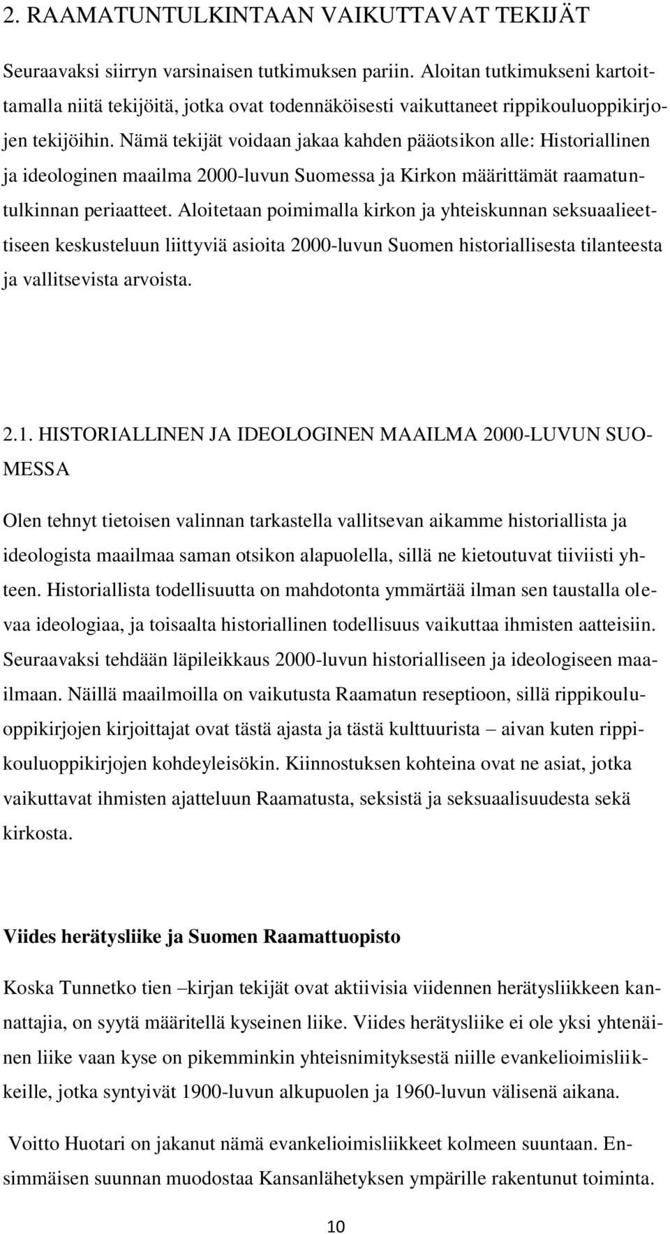 Nämä tekijät voidaan jakaa kahden pääotsikon alle: Historiallinen ja ideologinen maailma 2000-luvun Suomessa ja Kirkon määrittämät raamatuntulkinnan periaatteet.