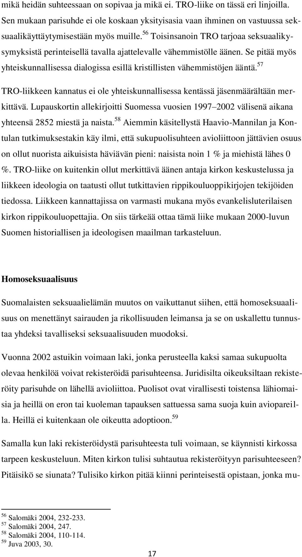 57 TRO-liikkeen kannatus ei ole yhteiskunnallisessa kentässä jäsenmäärältään merkittävä. Lupauskortin allekirjoitti Suomessa vuosien 1997 2002 välisenä aikana yhteensä 2852 miestä ja naista.