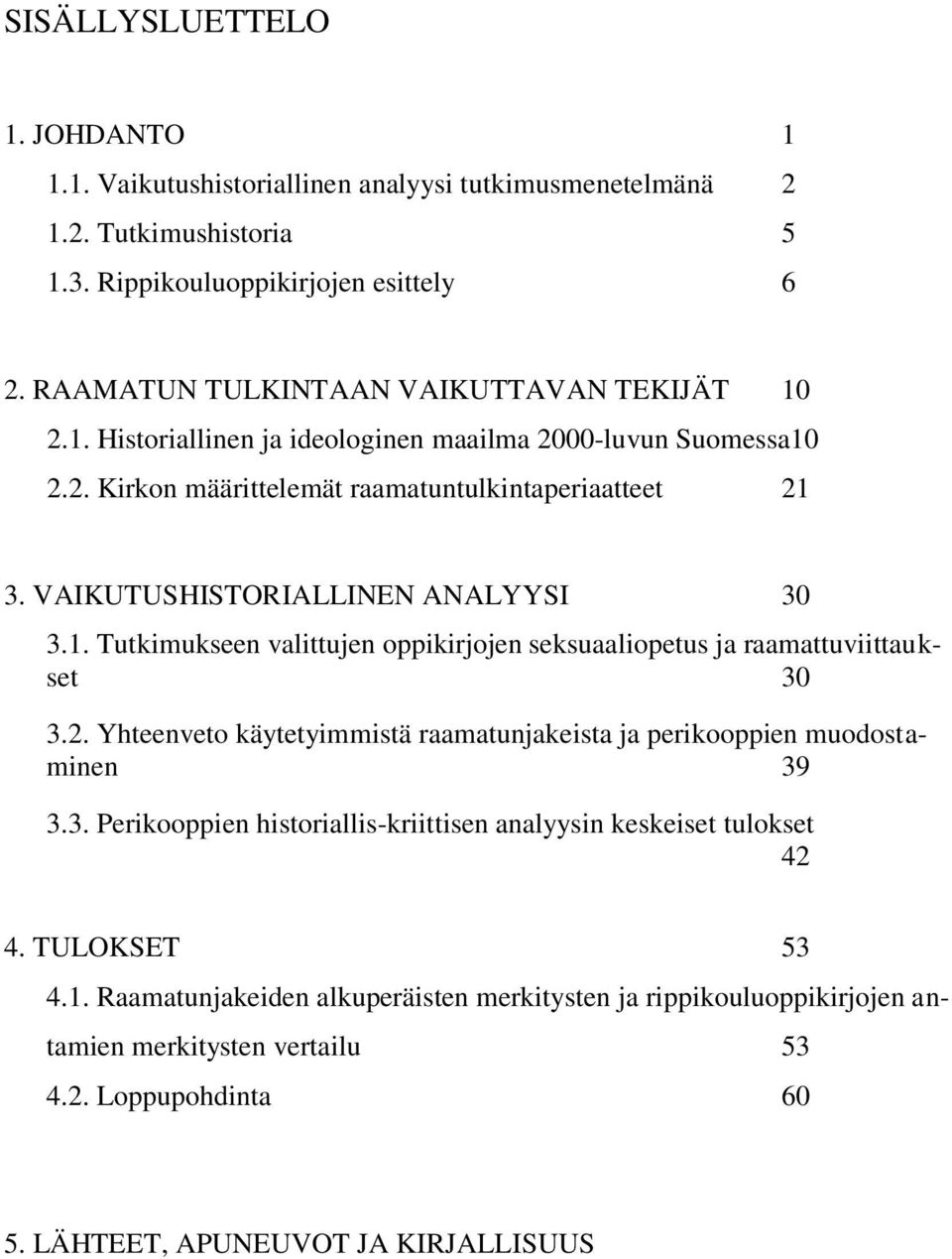 VAIKUTUSHISTORIALLINEN ANALYYSI 30 3.1. Tutkimukseen valittujen oppikirjojen seksuaaliopetus ja raamattuviittaukset 30 3.2.