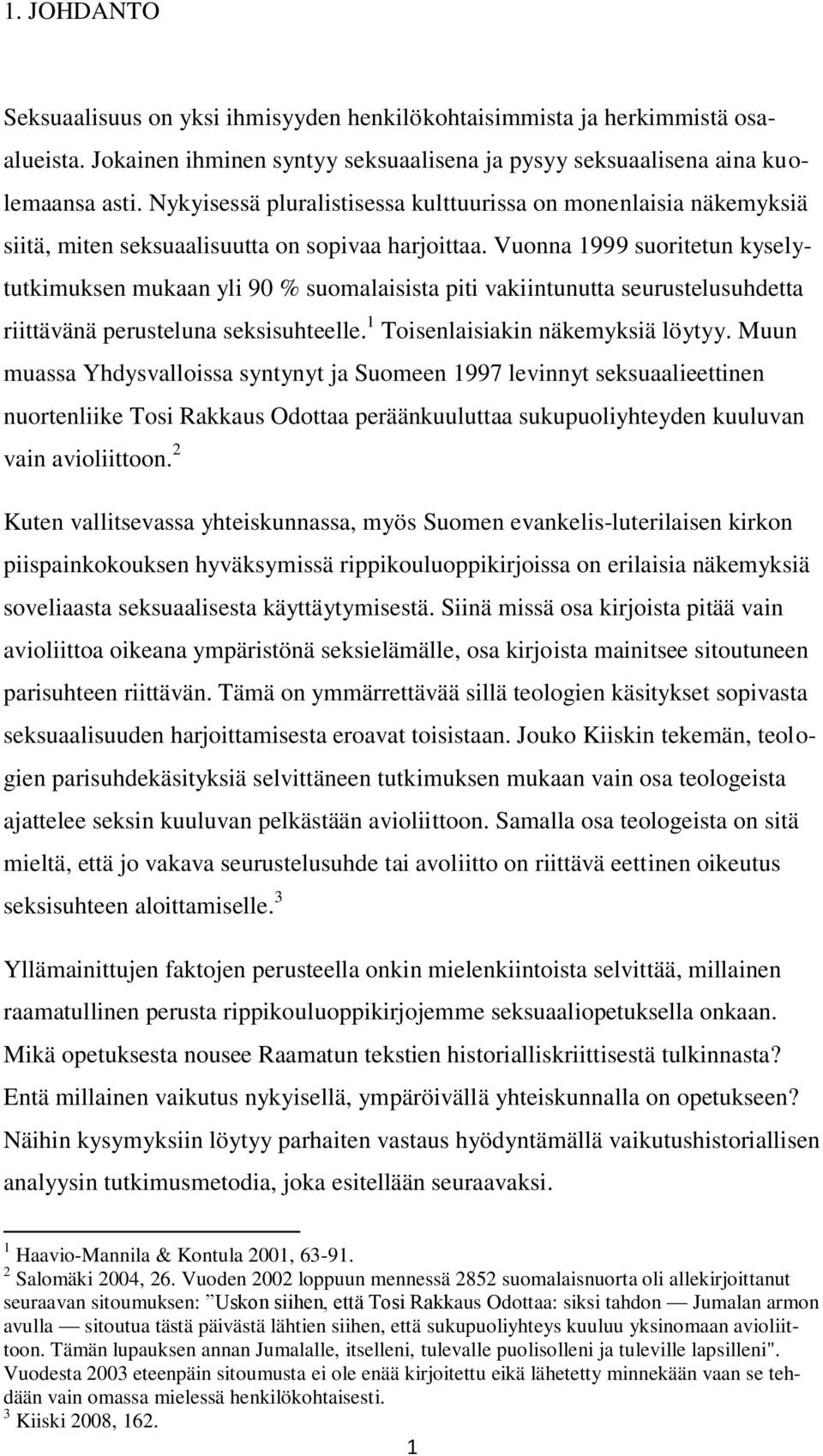 Vuonna 1999 suoritetun kyselytutkimuksen mukaan yli 90 % suomalaisista piti vakiintunutta seurustelusuhdetta riittävänä perusteluna seksisuhteelle. 1 Toisenlaisiakin näkemyksiä löytyy.