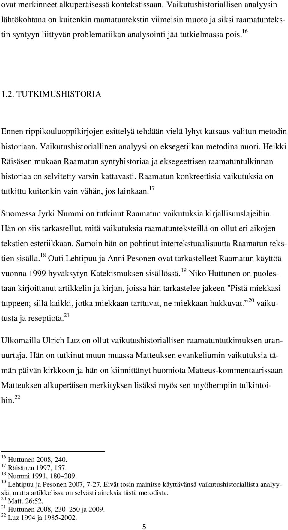 TUTKIMUSHISTORIA Ennen rippikouluoppikirjojen esittelyä tehdään vielä lyhyt katsaus valitun metodin historiaan. Vaikutushistoriallinen analyysi on eksegetiikan metodina nuori.