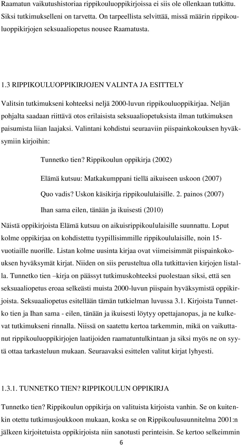 3 RIPPIKOULUOPPIKIRJOJEN VALINTA JA ESITTELY Valitsin tutkimukseni kohteeksi neljä 2000-luvun rippikouluoppikirjaa.