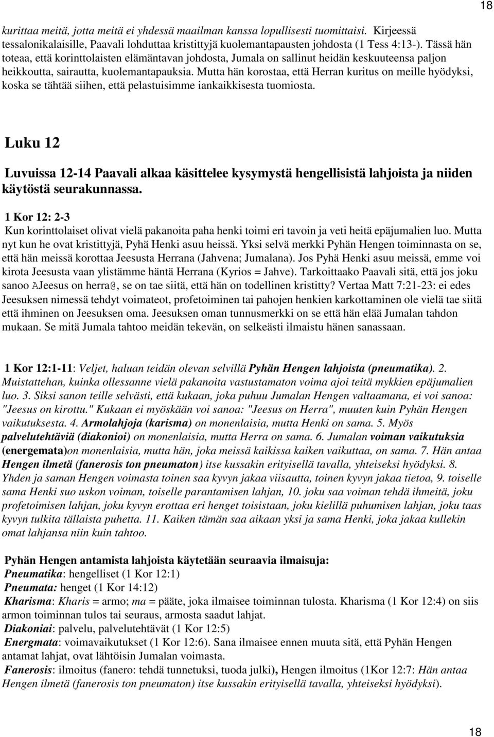 Mutta hän korostaa, että Herran kuritus on meille hyödyksi, koska se tähtää siihen, että pelastuisimme iankaikkisesta tuomiosta.