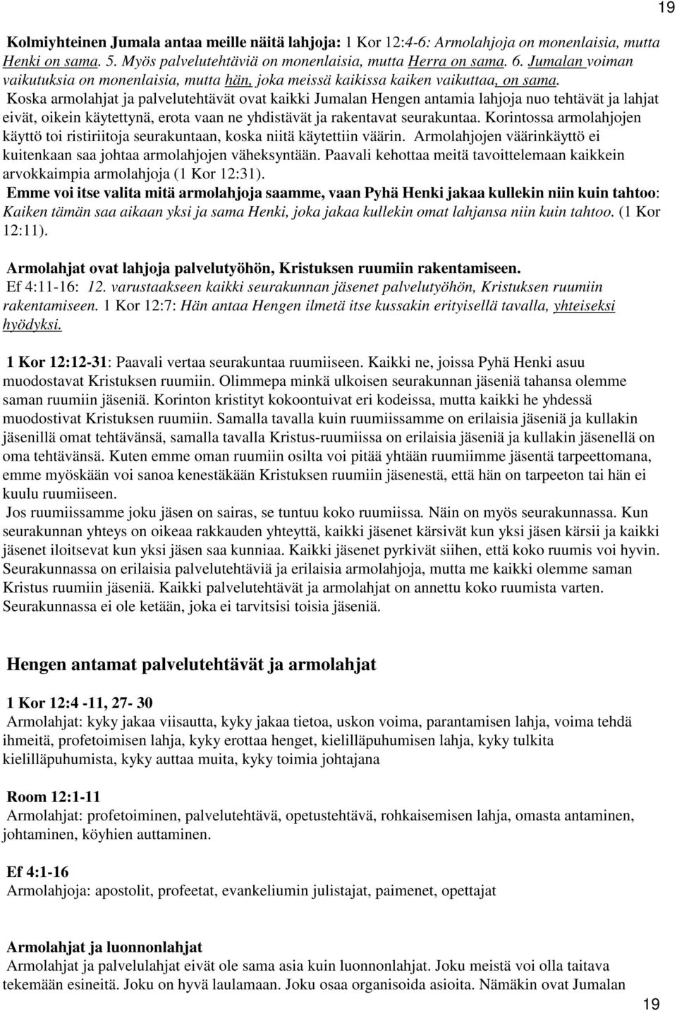 Koska armolahjat ja palvelutehtävät ovat kaikki Jumalan Hengen antamia lahjoja nuo tehtävät ja lahjat eivät, oikein käytettynä, erota vaan ne yhdistävät ja rakentavat seurakuntaa.