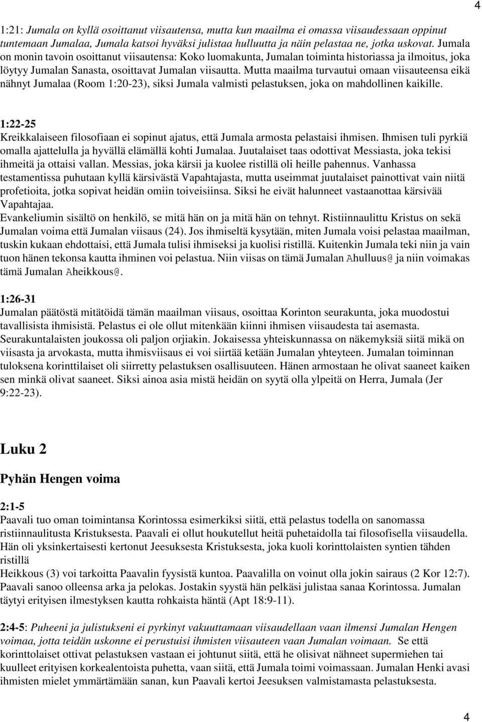 Mutta maailma turvautui omaan viisauteensa eikä nähnyt Jumalaa (Room 1:20-23), siksi Jumala valmisti pelastuksen, joka on mahdollinen kaikille.