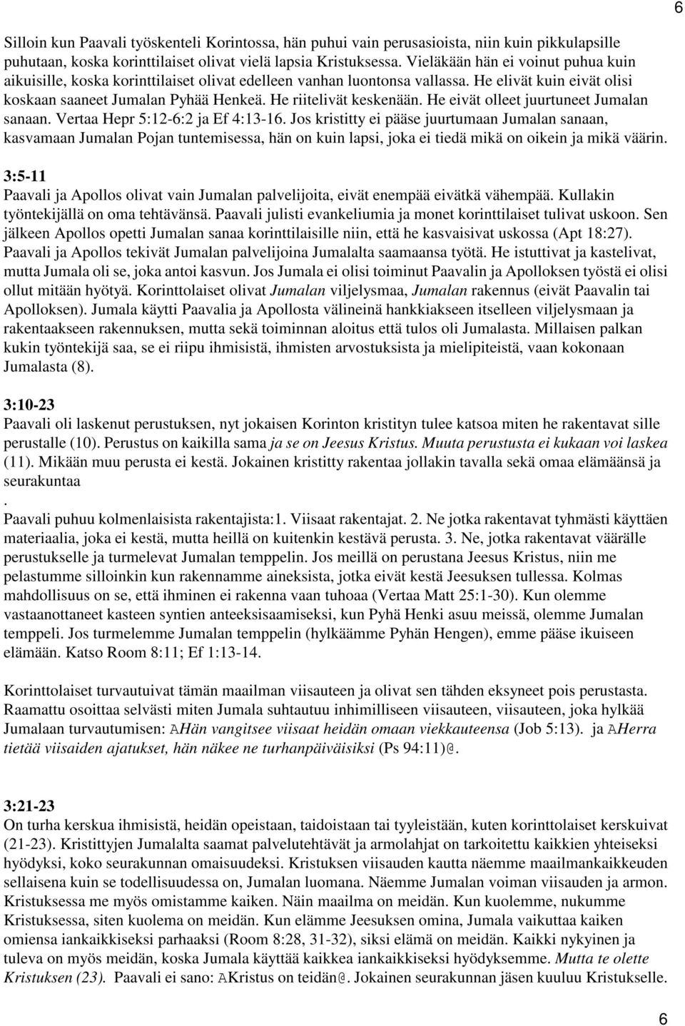 He eivät olleet juurtuneet Jumalan sanaan. Vertaa Hepr 5:12-6:2 ja Ef 4:13-16.