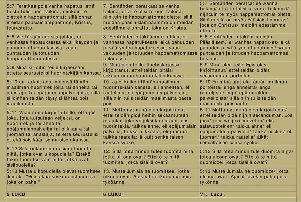 Sentähden peratkaat se vanha taikina, että te olisitte uusi taikina, niinkuin te happamattomat olette; sillä meidän pääsiäislampaamme on meidän edestämme uhrattu, joka on Kristus. 8.