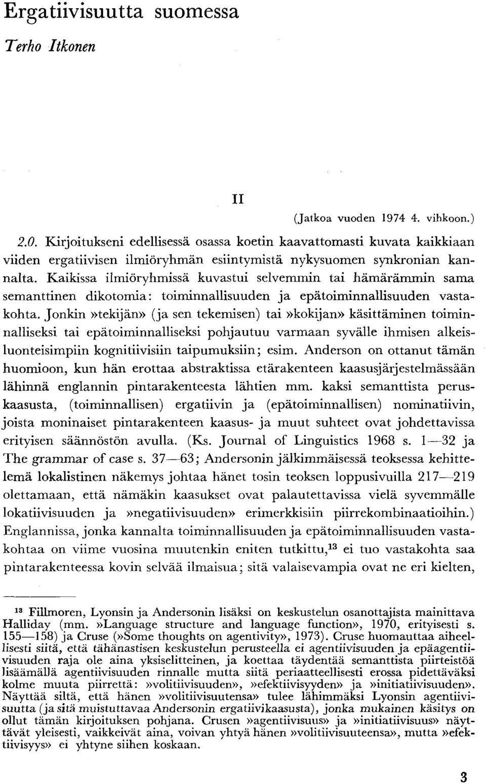 Kaikissa ilmiöryhmissä kuvastui selvemmin tai hämärämmin sama semanttinen dikotomia: toiminnallisuuden ja epätoiminnallisuuden vastakohta.