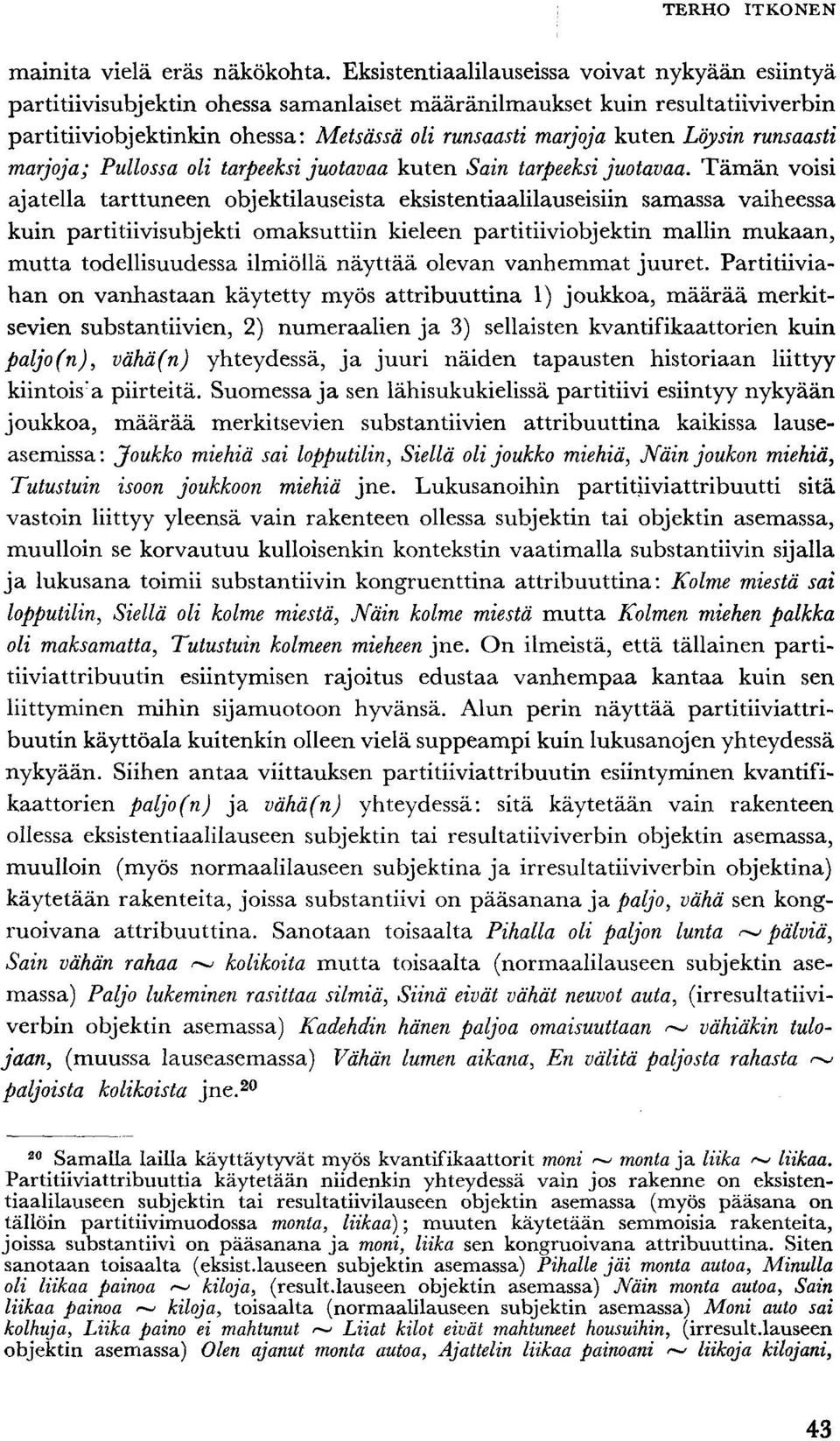 Löysin runsaasti marjoja; Pullossa oli tarpeeksi juotavaa kuten Sain tarpeeksi juotavaa.