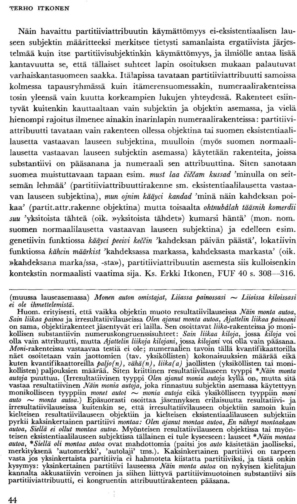 Itälapissa tavataan partitiiviattribuutti samoissa kolmessa tapausryhmässä kuin itämerensuomessakin, numeraalirakenteissa tosin yleensä vain kuutta korkeampien lukujen yhteydessä.