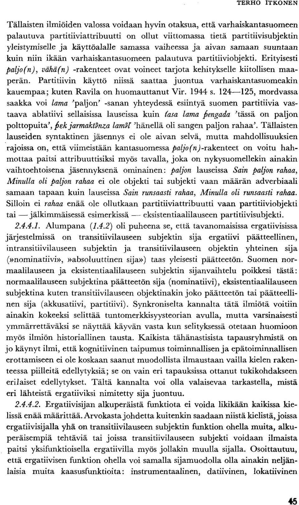 Partitiivin käyttö niissä saattaa juontua varhaiskantasuomeakin kauempaa; kuten Ravila on huomauttanut Vir. 1944 s.