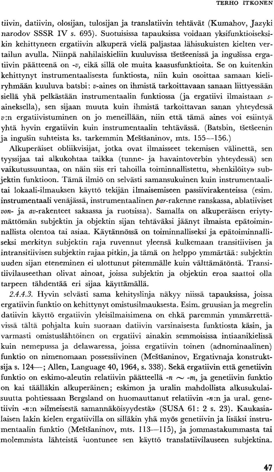 Niinpä nahilaiskieliin kuuluvissa tsetseenissä ja ingusissa ergatiivin päätteenä on -v, eikä sillä ole muita kaasusfunktioita.