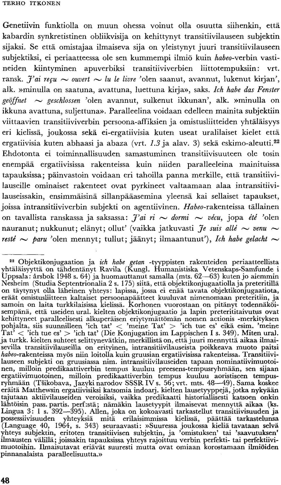 liittotempuksiin: vrt. ransk. J'ai regu ~ ouvert ~ lu le livre 'olen saanut, avannut, lukenut kirjan', alk.»minulla on saatuna, avattuna, luettuna kirja», saks.