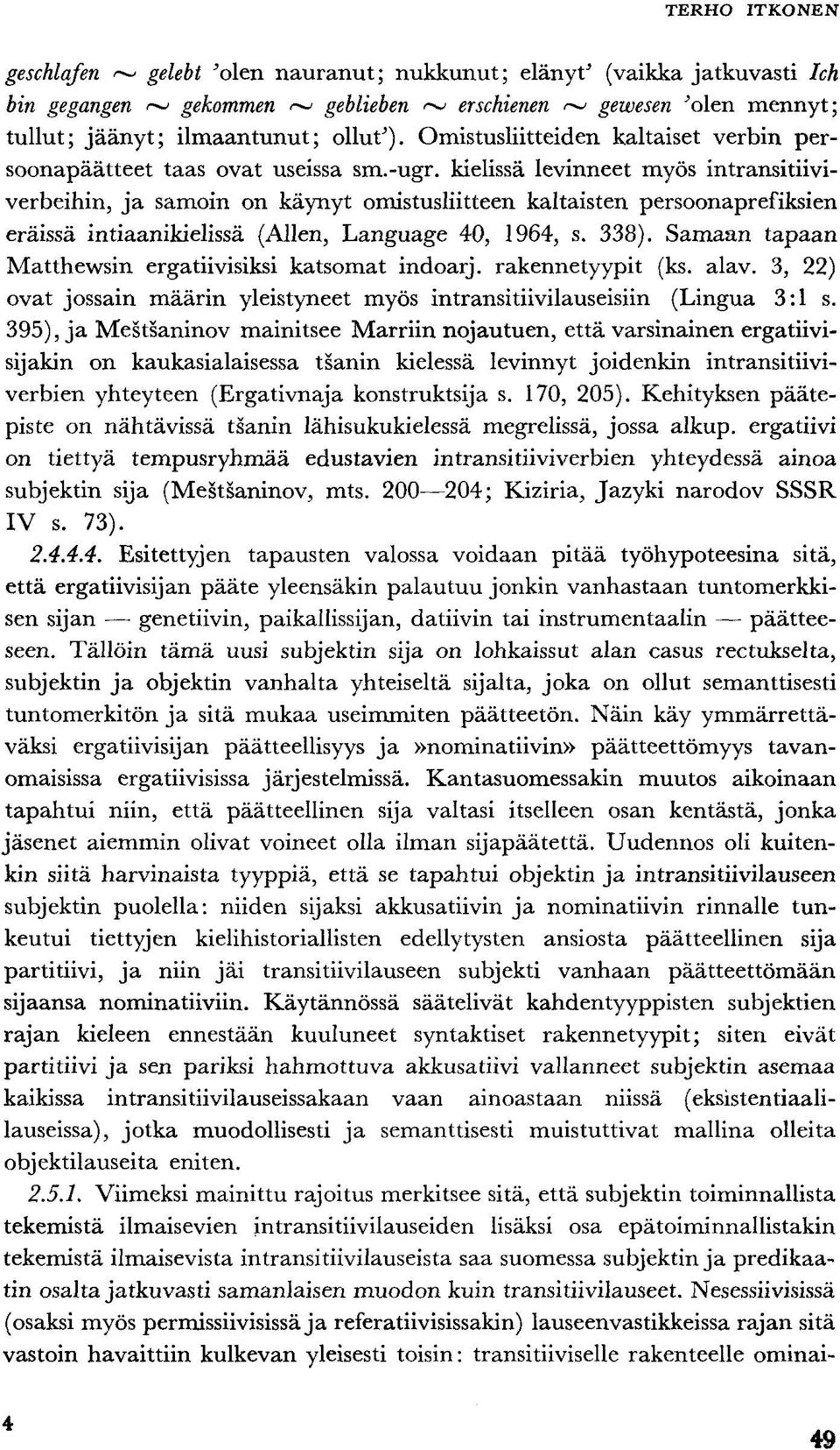 kielissä levinneet myös intransitiiviverbeihin, ja samoin on käynyt omistusliitteen kaltaisten persoonaprefiksien eräissä intiaanikielissä (Allen, Language 40, 1964, s. 338).
