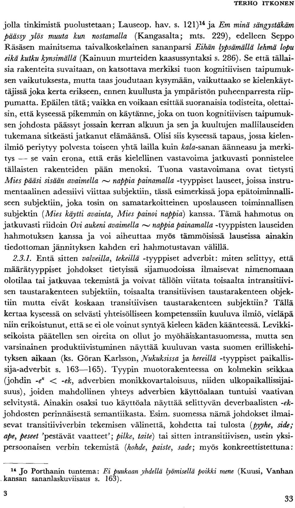 Se että tällaisia rakenteita suvaitaan, on katsottava merkiksi tuon kognitiivisen taipumuksen vaikutuksesta, mutta taas joudutaan kysymään, vaikuttaako se kielenkäyttäjissä joka kerta erikseen, ennen
