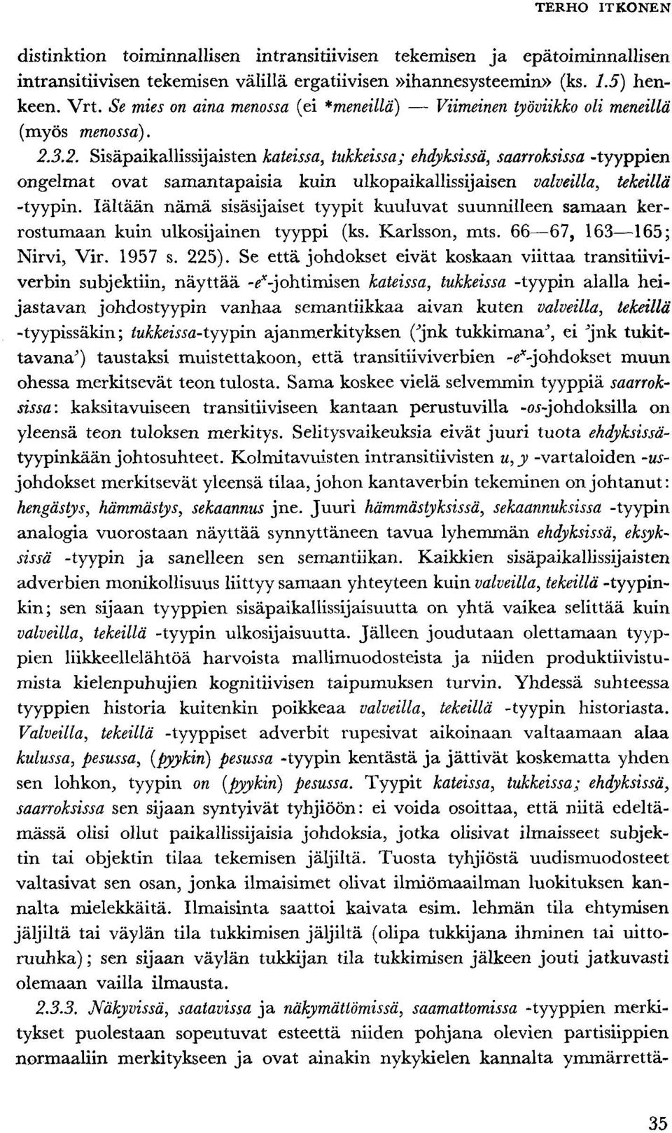 3.2. Sisäpaikallissijaisten kateissa, tukkeissa; ehdyksissä, saarroksissa -tyyppien ongelmat ovat samantapaisia kuin ulkopaikallissijaisen valveilla, tekeillä -tyypin.