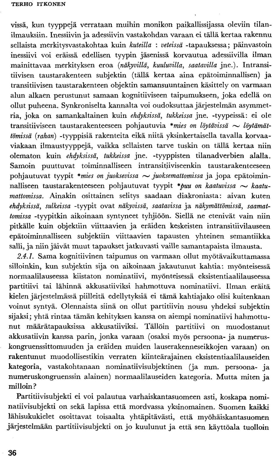 korvautua adessiivilla ilman mainittavaa merkityksen eroa (näkyvillä, kuuluvilla, saatavilla jne.).