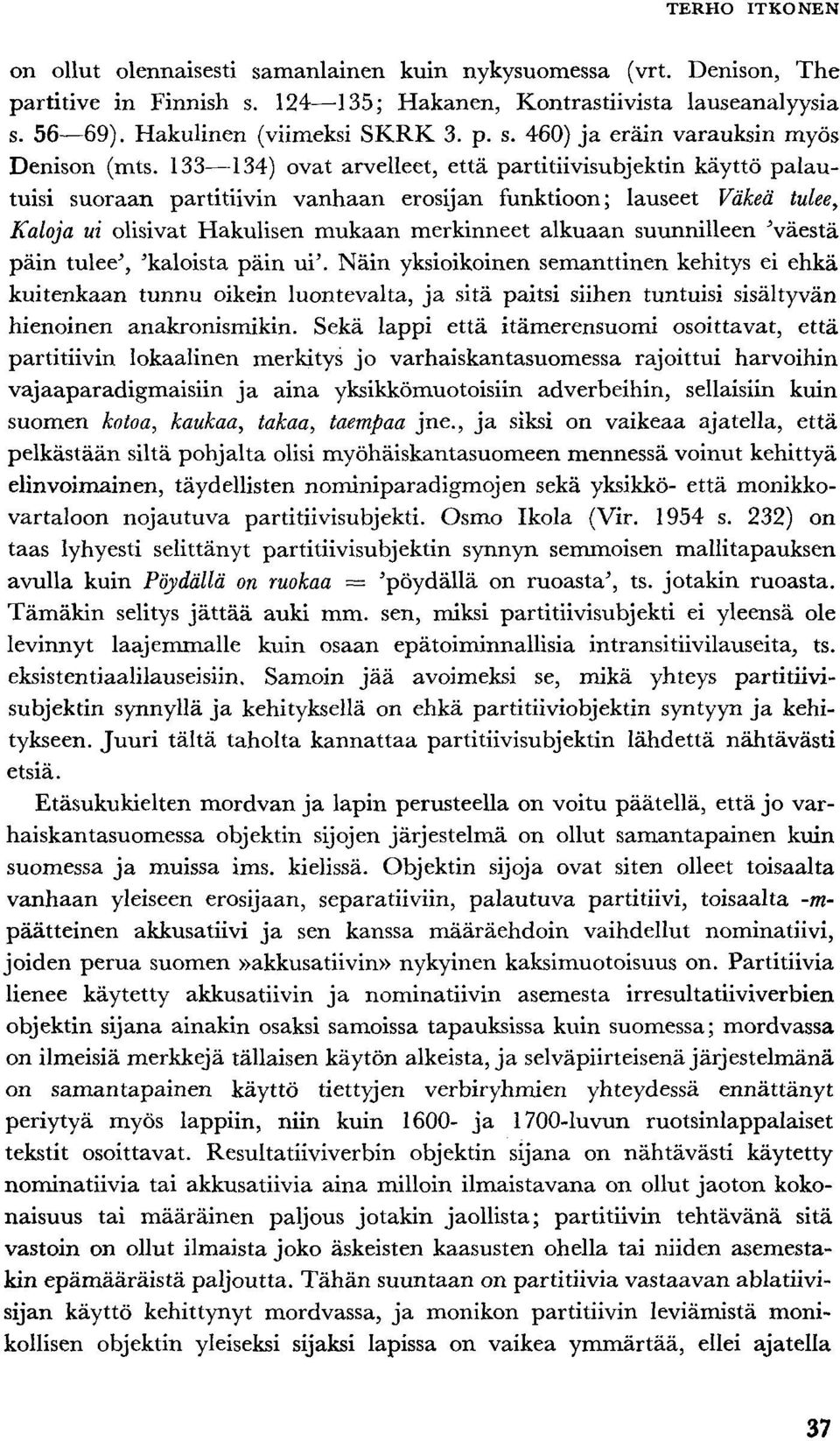 suunnilleen "väestä päin tulee", "kaloista päin ui'.
