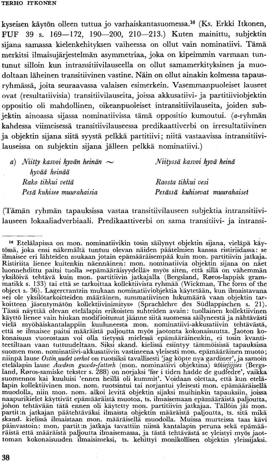 Tämä merkitsi ilmaisujärjestelmän asymmetriaa, joka on kipeimmin varmaan tuntunut silloin kun intransitiivilauseella on ollut samamerkityksinen ja muodoltaan läheinen transitiivinen vastine.