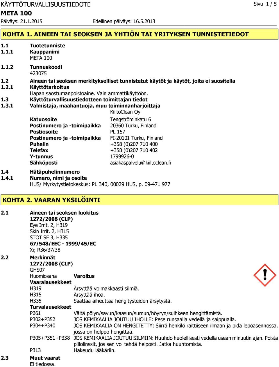 3.1 Valmistaja, maahantuoja, muu toiminnanharjoittaja KiiltoClean Oy Katuosoite Tengströminkatu 6 Postinumero ja toimipaikka 20360 Turku, Finland Postiosoite PL 157 Postinumero ja toimipaikka FI20101