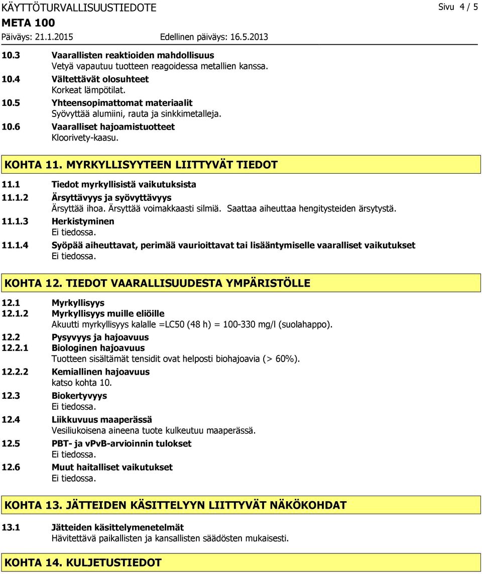 Ärsyttää voimakkaasti silmiä. Saattaa aiheuttaa hengitysteiden ärsytystä. 11.1.3 Herkistyminen 11.1.4 Syöpää aiheuttavat, perimää vaurioittavat tai lisääntymiselle vaaralliset vaikutukset KOHTA 12.