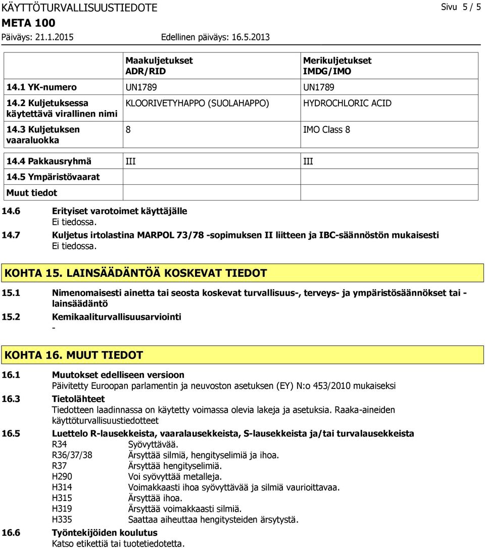 6 Erityiset varotoimet käyttäjälle 14.7 Kuljetus irtolastina MARPOL 73/78 sopimuksen II liitteen ja IBCsäännöstön mukaisesti KOHTA 15. LAINSÄÄDÄNTÖÄ KOSKEVAT TIEDOT 15.