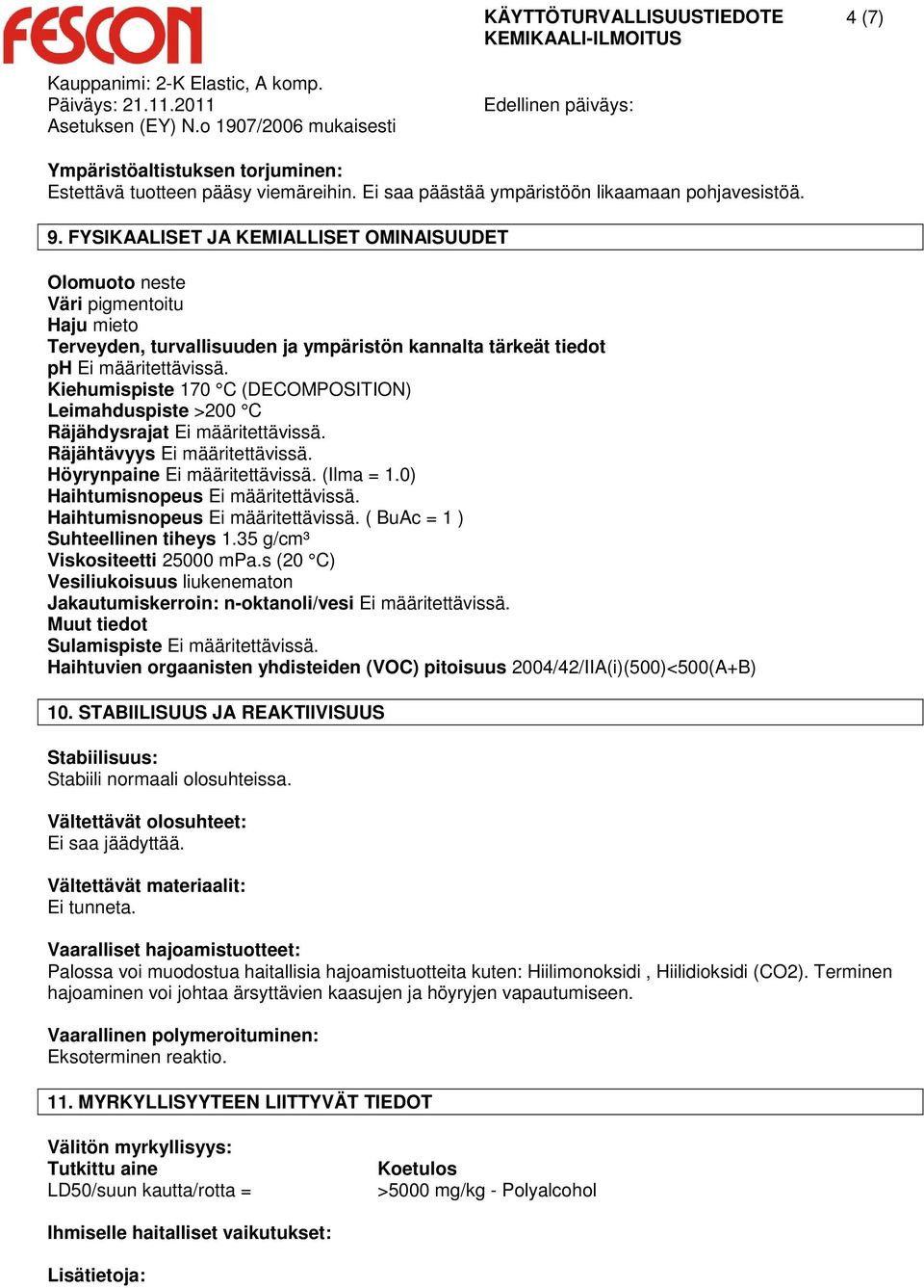 Kiehumispiste 170 C (DECOMPOSITION) Leimahduspiste >200 C Räjähdysrajat Ei määritettävissä. Räjähtävyys Ei määritettävissä. Höyrynpaine Ei määritettävissä. (Ilma = 1.