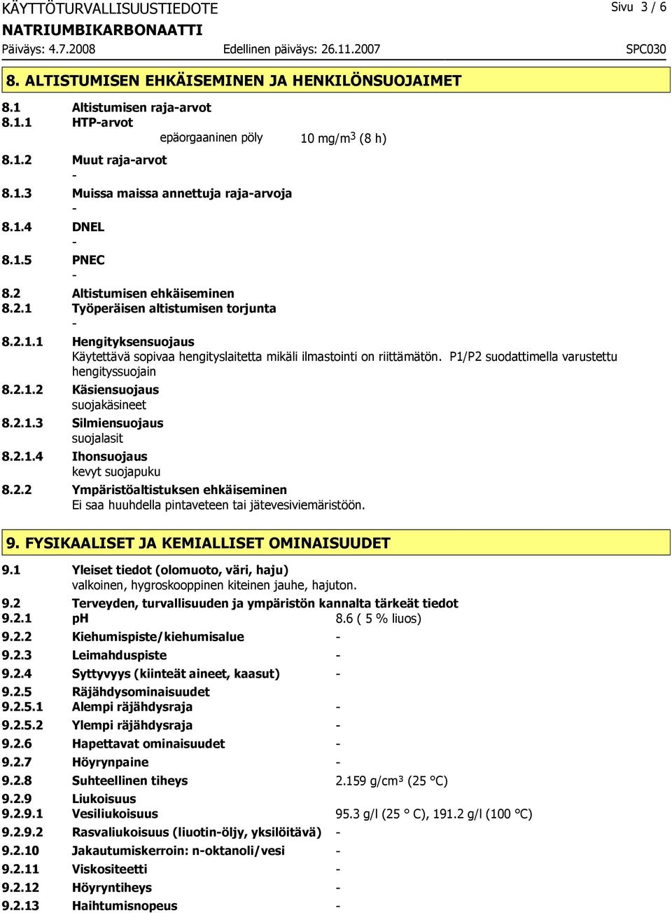 P1/P2 suodattimella varustettu hengityssuojain 8.2.1.2 Käsiensuojaus suojakäsineet 8.2.1.3 Silmiensuojaus suojalasit 8.2.1.4 Ihonsuojaus kevyt suojapuku 8.2.2 Ympäristöaltistuksen ehkäiseminen Ei saa huuhdella pintaveteen tai jätevesiviemäristöön.