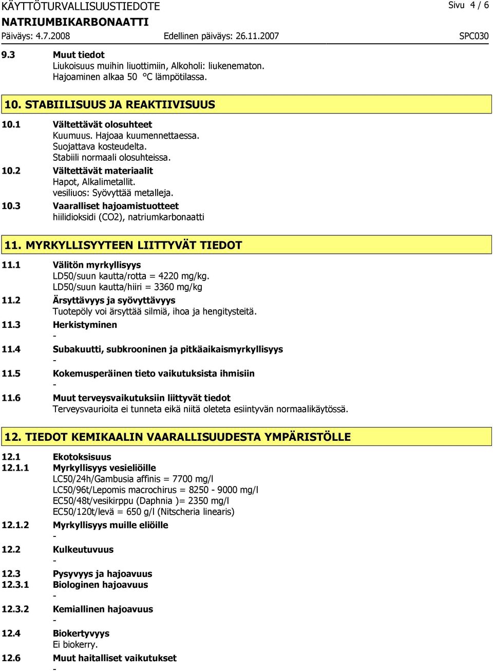 10.3 Vaaralliset hajoamistuotteet hiilidioksidi (CO2), natriumkarbonaatti 11. MYRKYLLISYYTEEN LIITTYVÄT TIEDOT 11.1 Välitön myrkyllisyys LD50/suun kautta/rotta = 4220 mg/kg.