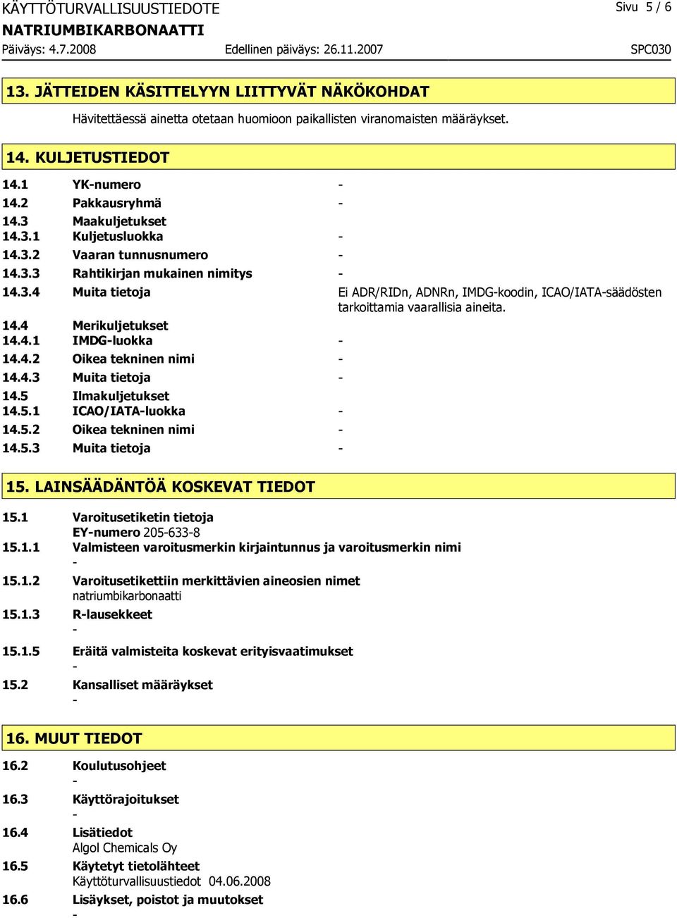 14.4 Merikuljetukset 14.4.1 IMDGluokka 14.4.2 Oikea tekninen nimi 14.4.3 Muita tietoja 14.5 Ilmakuljetukset 14.5.1 ICAO/IATAluokka 14.5.2 Oikea tekninen nimi 14.5.3 Muita tietoja 15.