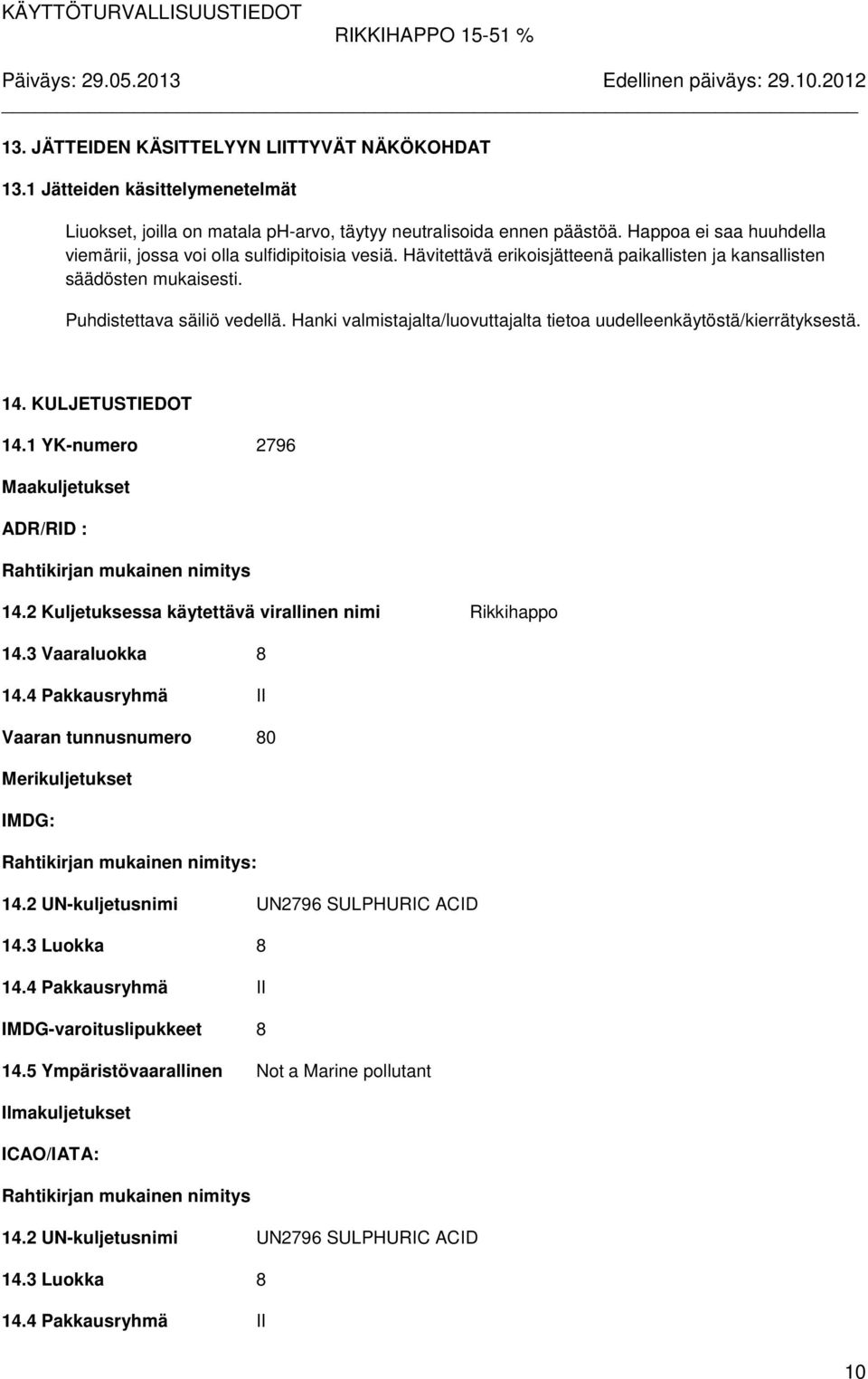 Hanki valmistajalta/luovuttajalta tietoa uudelleenkäytöstä/kierrätyksestä. 14. KULJETUSTIEDOT 14.1 YK-numero 2796 Maakuljetukset ADR/RID : Rahtikirjan mukainen nimitys 14.