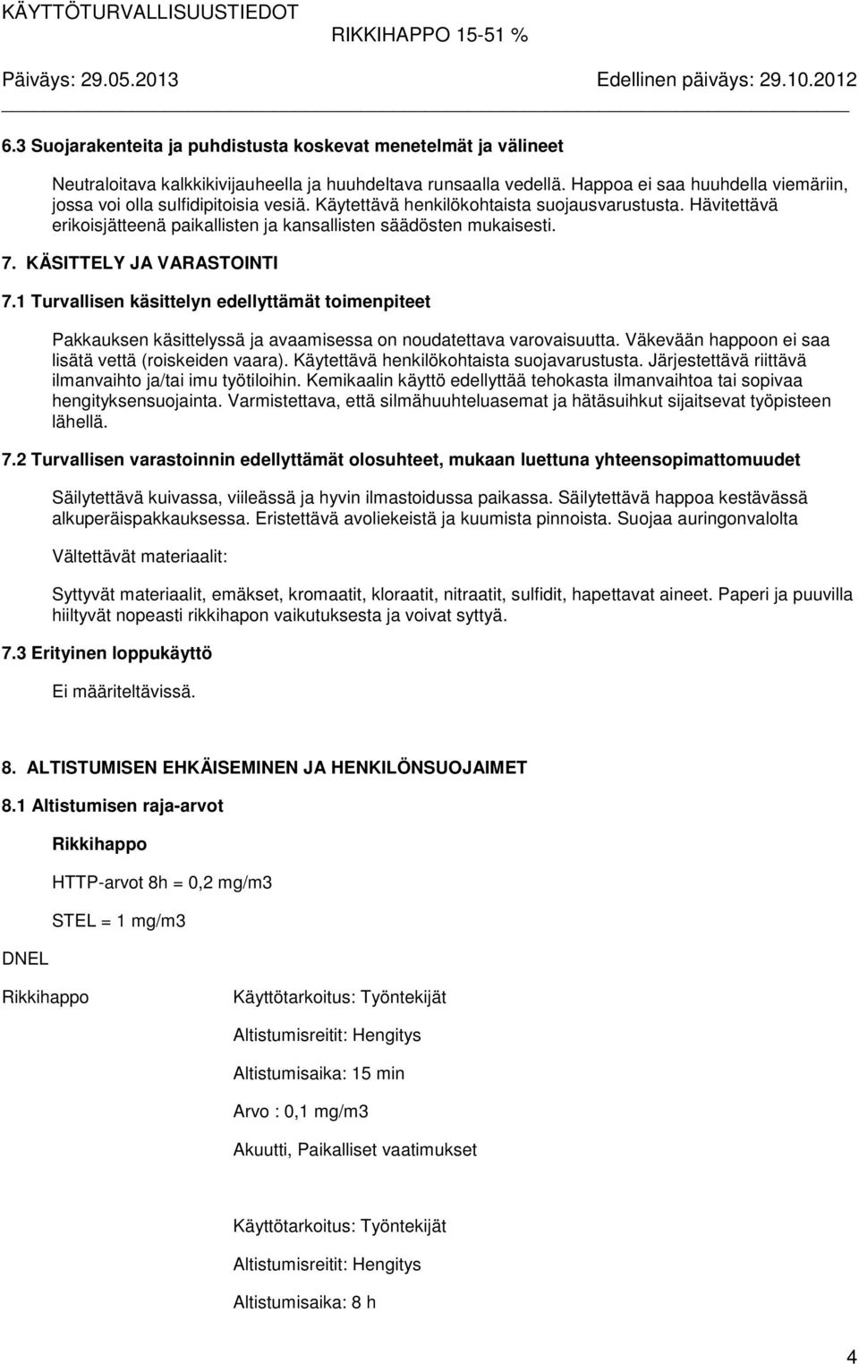 7. KÄSITTELY JA VARASTOINTI 7.1 Turvallisen käsittelyn edellyttämät toimenpiteet Pakkauksen käsittelyssä ja avaamisessa on noudatettava varovaisuutta.