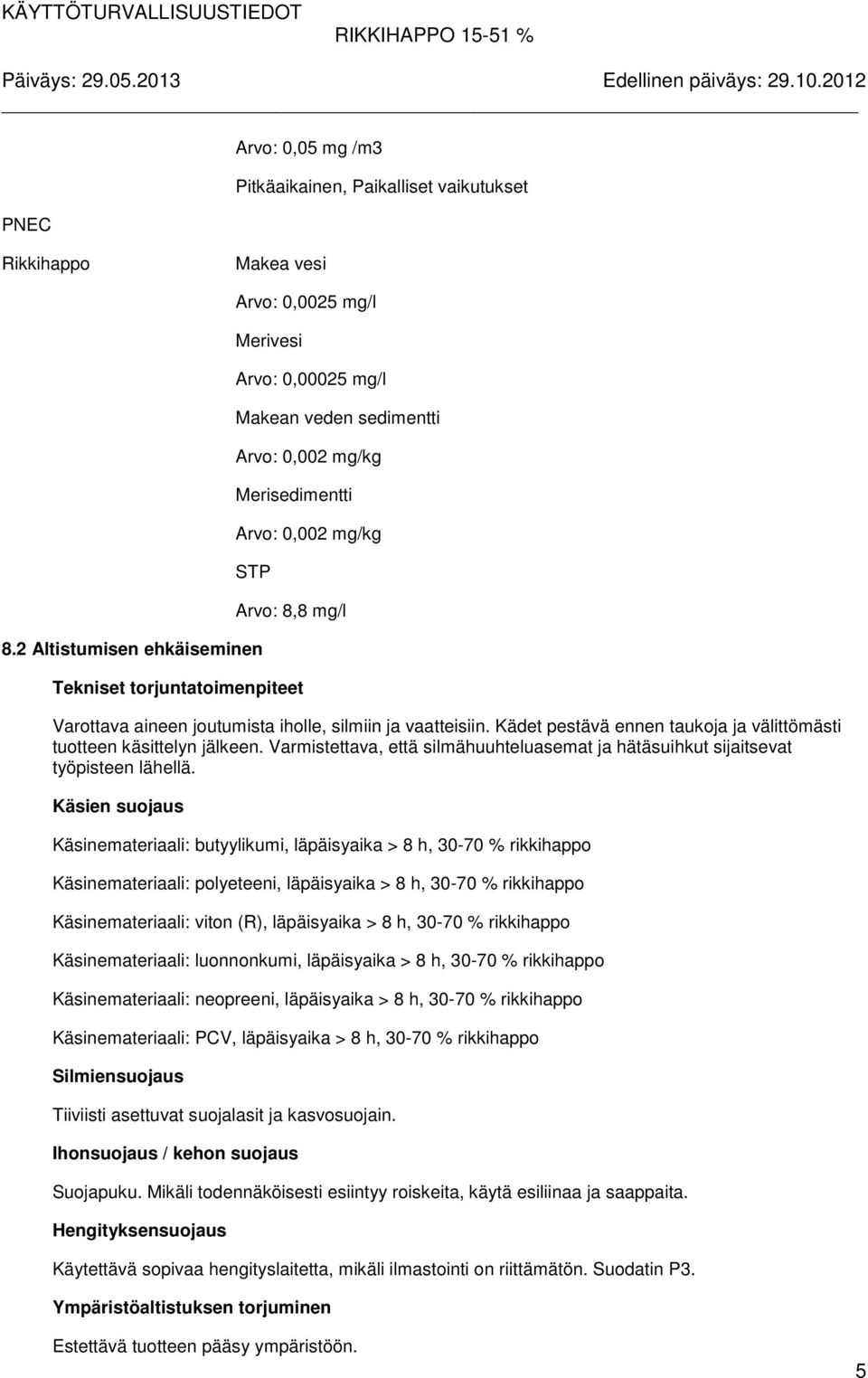 Kädet pestävä ennen taukoja ja välittömästi tuotteen käsittelyn jälkeen. Varmistettava, että silmähuuhteluasemat ja hätäsuihkut sijaitsevat työpisteen lähellä.